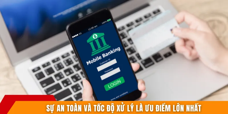 Sự an toàn và tốc độ xử lý là ưu điểm lớn nhất